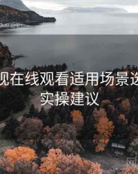 妖精影视在线观看适用场景选择建议实操建议