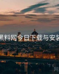 黑料网今日下载与安装