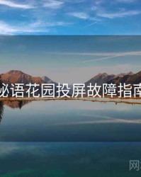 秘语花园投屏故障指南