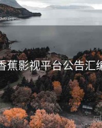 香蕉影视平台公告汇编