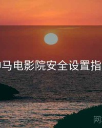 神马电影院安全设置指南