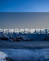 面向用户的神马电影使用感受与建议